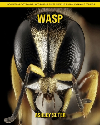 Wasp: Fascinating Facts and Photos about These Amazing & Unique Animals for Kids B08JB1XGHX Book Cover