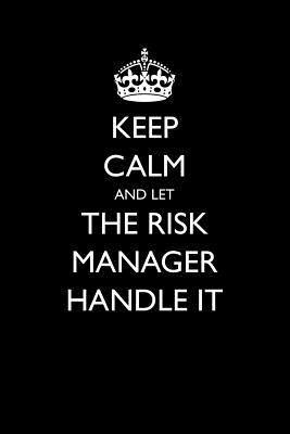 Keep Calm and Let the Risk Manager Handle It 1977045995 Book Cover