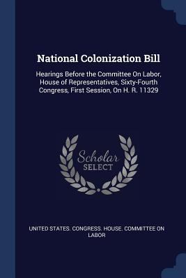 National Colonization Bill: Hearings Before the... 1376387042 Book Cover