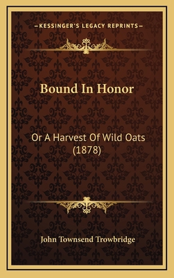 Bound In Honor: Or A Harvest Of Wild Oats (1878) 1166662306 Book Cover