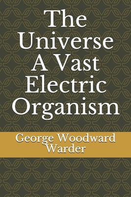 The Universe A Vast Electric Organism B085DT71SD Book Cover