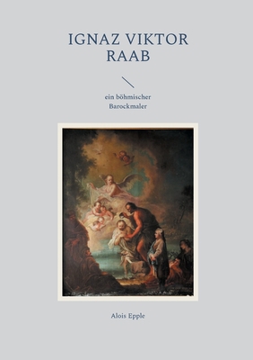Ignaz Viktor Raab: ein böhmischer Barockmaler [German] 3757878256 Book Cover