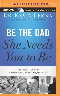 Be the Dad She Needs You to Be: The Indelible I... 1491522674 Book Cover