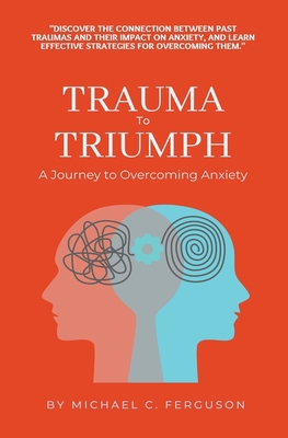 Trauma To Triumph - A Journey To Overcoming Anx... B0C1FGRVQP Book Cover