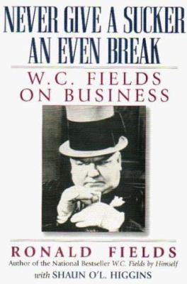 Never Give a Sucker an Even Break: W.C. Fields ... B0009W8AQK Book Cover