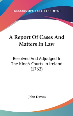 A Report of Cases and Matters in Law: Resolved ... 1436957125 Book Cover