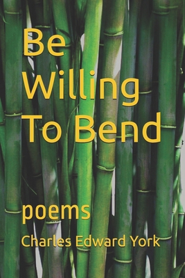 Be Willing to Bend: poems B0DL9W4B6S Book Cover
