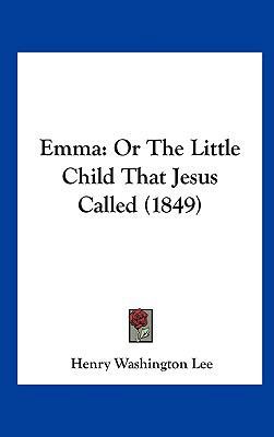 Emma: Or the Little Child That Jesus Called (1849) 1162201827 Book Cover