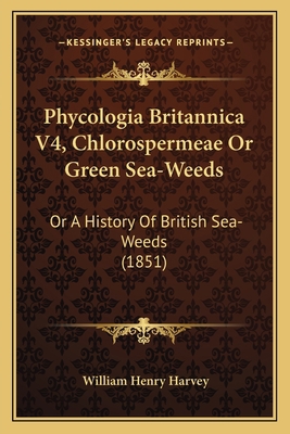 Phycologia Britannica V4, Chlorospermeae Or Gre... 1168109876 Book Cover