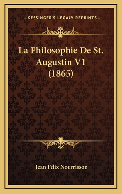 La Philosophie De St. Augustin V1 (1865) [French] 1165324350 Book Cover