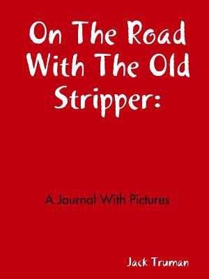 On The Road With The Old Stripper: A Journal Wi... 0359608051 Book Cover