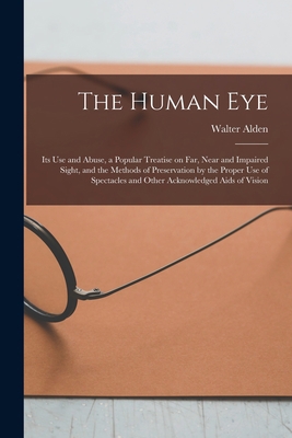 The Human Eye: Its Use and Abuse, a Popular Tre... 1013513169 Book Cover