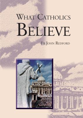 What Catholics Believe: In Twenty Lessons 0851834280 Book Cover