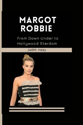 Margot Robbie: From Down Under to Hollywood Sta... B0CKNK9N97 Book Cover
