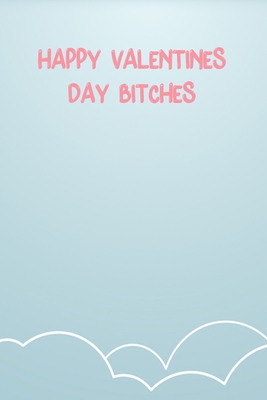 Happy Valentine'S Day Bitches: Lined Notebook Gift For Women Valentine's Day Books Affordable Valentine's Day Gift Journal Blank Ruled Papers, Matte Finish cover