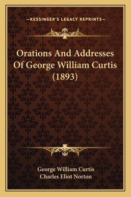 Orations And Addresses Of George William Curtis... 1163954578 Book Cover