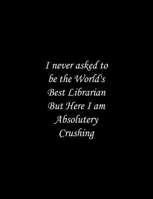 I never asked to be the World's Best Librarian:... 1071373684 Book Cover