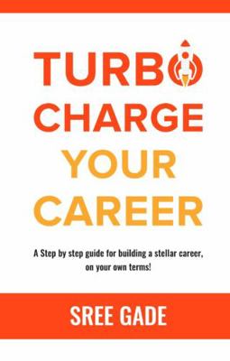 Paperback Turbocharge Your Career : A Step by Step Guide for Building a Stellar Career, on Your Own Terms! Book