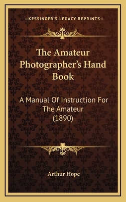 The Amateur Photographer's Hand Book: A Manual ... 1164236318 Book Cover