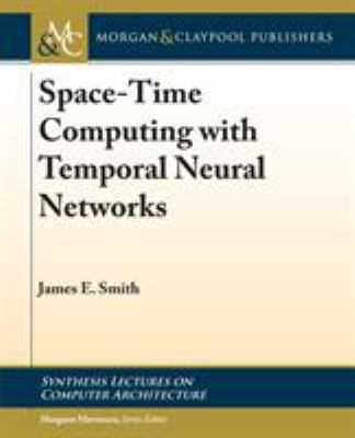 Space-Time Computing with Temporal Neural Networks 1627059482 Book Cover
