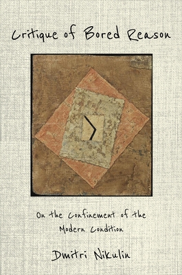 Critique of Bored Reason: On the Confinement of... 0231189079 Book Cover
