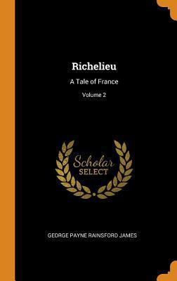 Richelieu: A Tale of France; Volume 2 0344163695 Book Cover