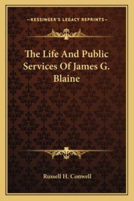 The Life And Public Services Of James G. Blaine 116298760X Book Cover