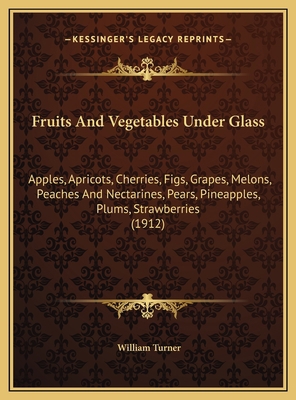 Fruits And Vegetables Under Glass: Apples, Apri... 1169748279 Book Cover