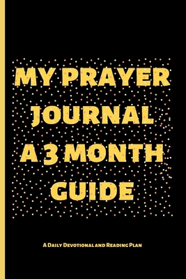 my prayer journal a 3 month guide: A Daily Devotional and Reading Plan | 120 Pages | size 6x9 inch | cover matte.