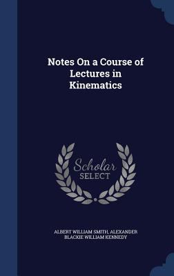 Notes On a Course of Lectures in Kinematics 1296923436 Book Cover