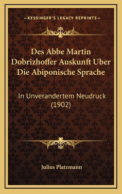 Des Abbe Martin Dobrizhoffer Auskunft Uber Die ... [German] 116878378X Book Cover