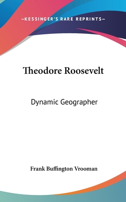Theodore Roosevelt: Dynamic Geographer 0548516944 Book Cover