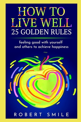 How to Live Well: 25 Golden Rules: Feeling Good... B0851LKDC9 Book Cover