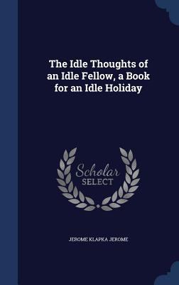 The Idle Thoughts of an Idle Fellow, a Book for... 1340202700 Book Cover