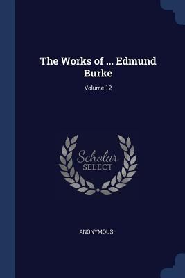 The Works of ... Edmund Burke; Volume 12 1376436191 Book Cover