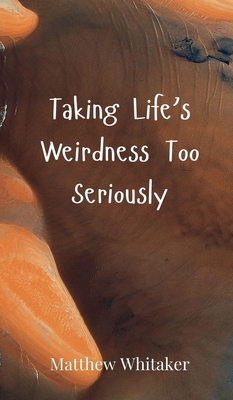 Taking Life's Weirdness Too Seriously 3690852730 Book Cover