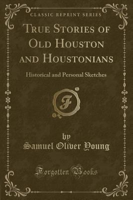 True Stories of Old Houston and Houstonians: Hi... 1331066514 Book Cover
