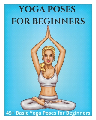 Yoga Poses for Beginners - 45+ Basic Yoga Poses... B0939ZG7KV Book Cover