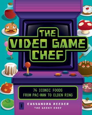 The Video Game Chef: 76 Iconic Foods from Pac-M... 0760382875 Book Cover