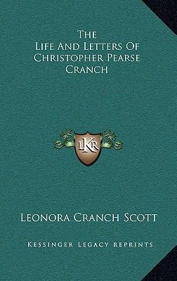 The Life and Letters of Christopher Pearse Cranch 1163868760 Book Cover