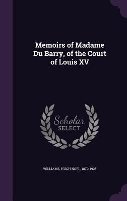 Memoirs of Madame Du Barry, of the Court of Lou... 1355446309 Book Cover
