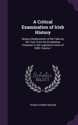 A Critical Examination of Irish History: Being ... 1358609993 Book Cover