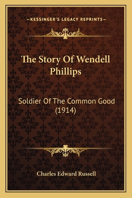 The Story Of Wendell Phillips: Soldier Of The C... 1163893544 Book Cover