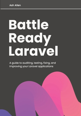 Battle Ready Laravel: A guide to auditing, test... B0BTKY17QD Book Cover