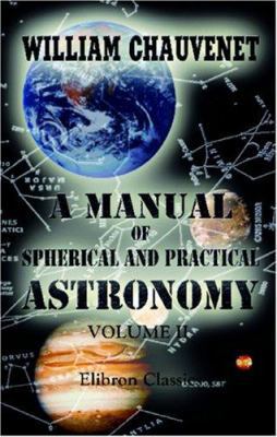A Manual of Spherical and Practical Astronomy: ... 1421272598 Book Cover