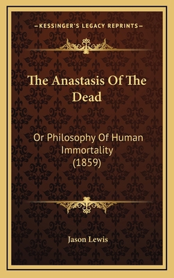 The Anastasis of the Dead: Or Philosophy of Hum... 116522335X Book Cover