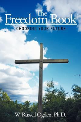 The Freedom Book: Choosing Your Future 1449721656 Book Cover