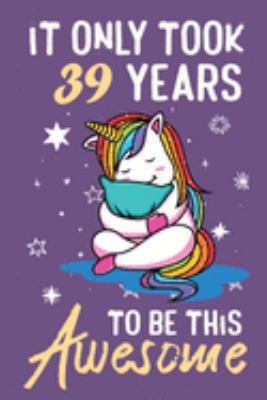 It Only Took 39 Years To Be This Awesome: Awesome Lined Journal for Kids, Teens, Girls and Students, 100 Pages 6 x 9 inch Journal for Writing and Creative Use