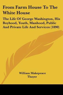 From Farm House To The White House: The Life Of... 1436854334 Book Cover