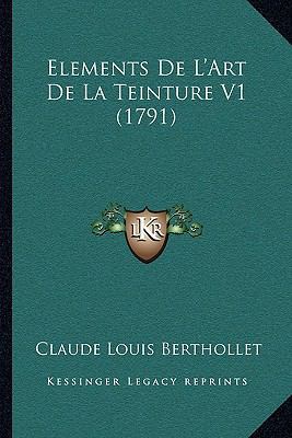 Elements De L'Art De La Teinture V1 (1791) [French] 1165931095 Book Cover